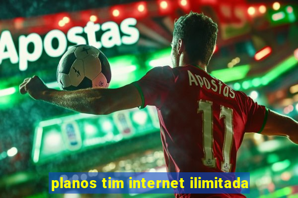 planos tim internet ilimitada